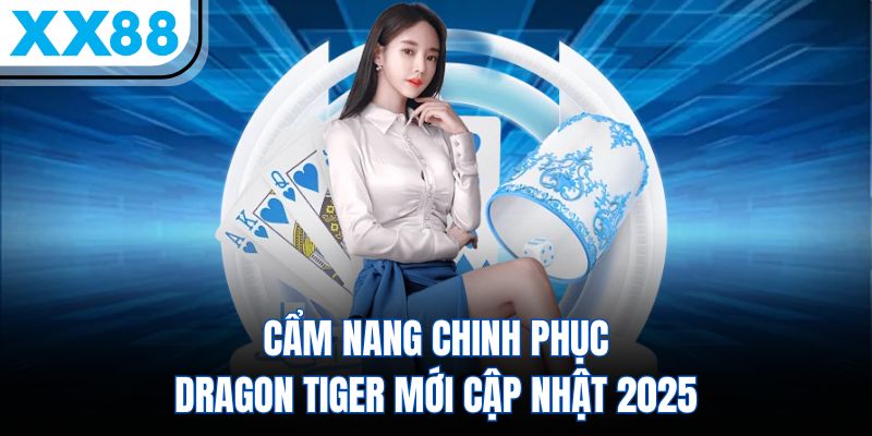 Sổ Tay Chơi Rồng Hổ Cơ Bản Cho Hội Viên Săn Thưởng 2 Cẩm nang chinh phục Dragon Tiger mới cập nhật 2025