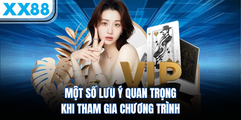 VIP XX88 - Ưu Đãi Đặc Quyền, Khuyến Mãi Đỉnh Cao Toàn Quốc 3 Một số lưu ý quan trọng khi tham gia chương trình