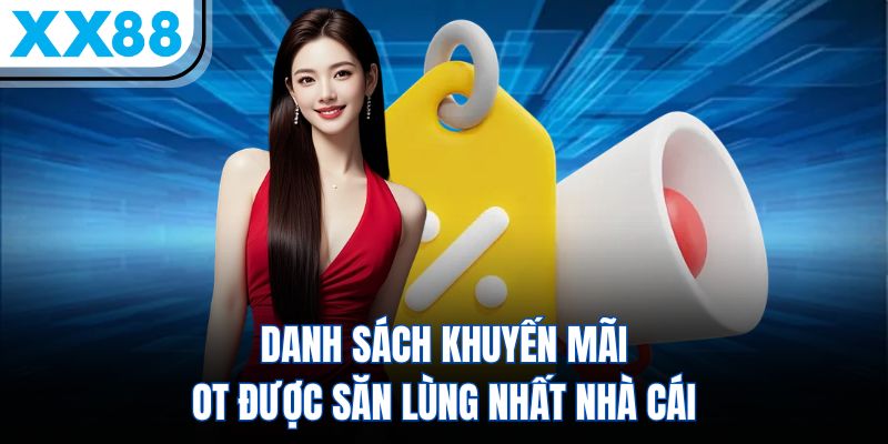XX88 9 Danh sách khuyến mãi ot được săn lùng nhất nhà cái