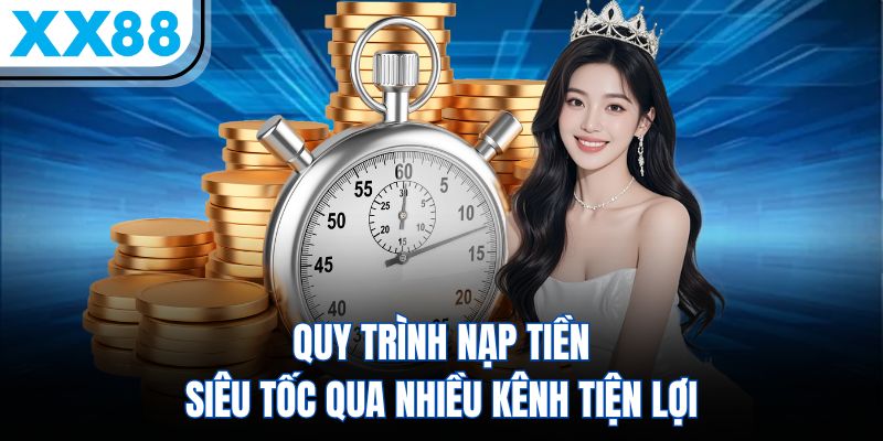 XX88 11 Quy trình nạp tiền siêu tốc qua nhiều kênh tiện lợi