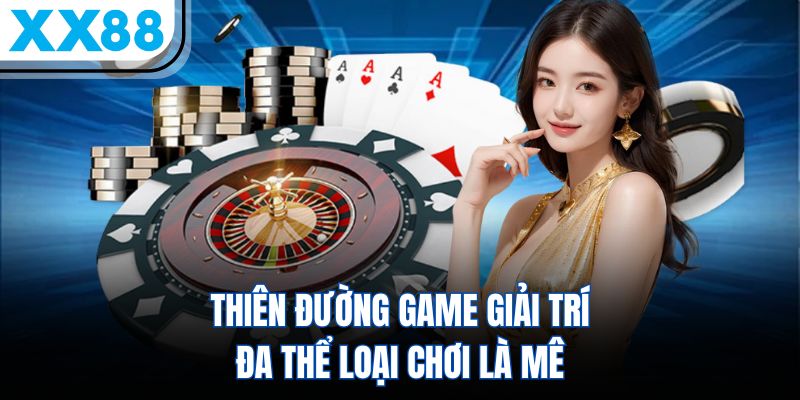 XX88 7 Thiên đường game giải trí đa thể loại chơi là mê